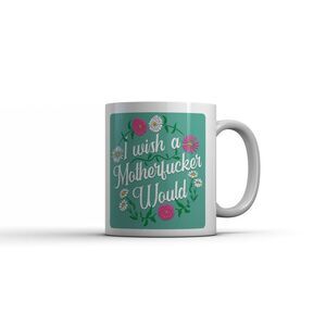 I Wish A Motherfucker Would Mug Funny Sarcastic Floral Coffee Cup